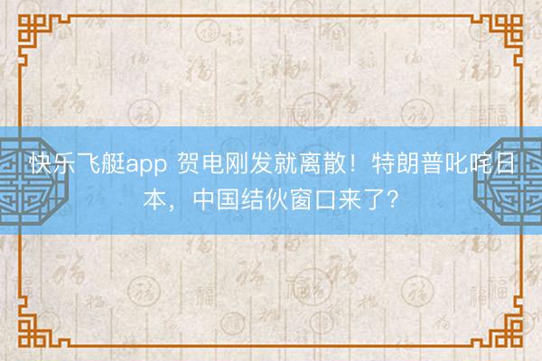 快乐飞艇app 贺电刚发就离散!特朗普叱咤日本,中国结伙窗口来了?